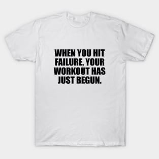 When you hit failure, your workout has just begun T-Shirt